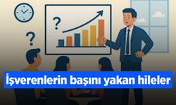 İşverenlerin başını yakan hileler