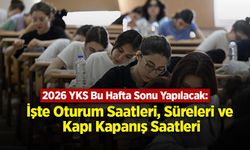 2026 YKS Bu Hafta Sonu Yapılacak: İşte Oturum Saatleri, Süreleri ve Kapı Kapanış Saatleri