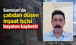 Samsun'da çatıdan düşen inşaat işçisi hayatını kaybetti