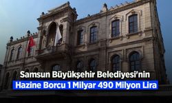 Samsun Büyükşehir Belediyesi'nin Hazine Borcu 1 Milyar 490 Milyon Lira