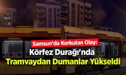 Samsun'da Korkutan Olay: Körfez Durağı'nda Tramvaydan Dumanlar Yükseldi