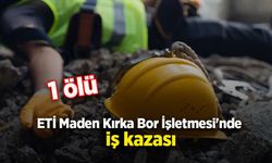 ETİ Maden Kırka Bor İşletmesi'nde iş kazası: 1 ölü