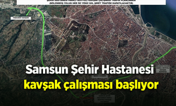 Samsun Şehir Hastanesi kavşak çalışması başlıyor