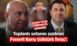 Toplantı sırlarını sızdıran Fenerli Barış Göktürk İhraç!