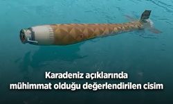 Karadeniz açıklarında mühimmat olduğu değerlendirilen cisim