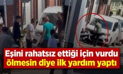 Eşini rahatsız ettiği için vurdu ölmesin diye ilk yardım yaptı