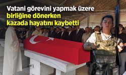 Vatani görevini yapmak üzere birliğine dönerken kazada hayatını kaybetti