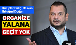 Kulüpler Birliği Başkanı Ertuğrul Doğan  ORGANİZE YALANA  GEÇİT YOK