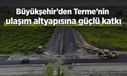 Büyükşehir’den Terme’nin ulaşım altyapısına güçlü katkı