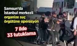 Organize suç örgütüne operasyon: 33 şüpheli tutuklandı