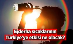Ejderha sıcaklarının Türkiye’ye etkisi ne olacak?