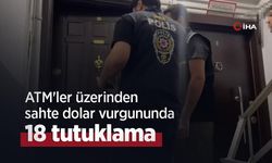 ATM'ler üzerinden sahte dolar vurgununda 18 tutuklama