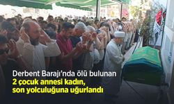 Derbent Barajı'nda ölü bulunan 2 çocuk annesi kadın, son yolculuğuna uğurlandı