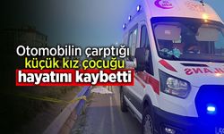 Otomobilin çarptığı küçük kız çocuğu hayatını kaybetti