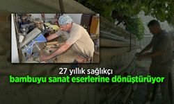 27 yıllık sağlıkçı bambuyu sanat eserlerine dönüştürüyor