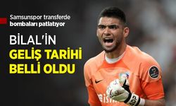 Samsunspor transferde bombaları patlatıyor, BİLAL'İN GELİŞ TARİHİ BELLİ OLDU