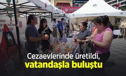 Cezaevlerinde üretildi, vatandaşla buluştu