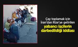 Çay toplamak için İran'dan Rize'ye getirilen yabancı işçilerin darbedildiği iddiası