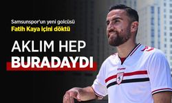 Samsunspor'un yeni golcüsü Fatih Kaya içini döktü, "AKLIM HEP BURADAYDI"