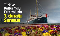Türkiye Kültür Yolu Festivali'nin 7. durağı Samsun
