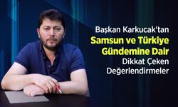 Başkan Karkucak'tan Samsun ve Türkiye Gündemine Dair Dikkat Çeken Değerlendirmeler
