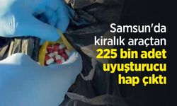 Samsun'da kiralık araçtan 225 bin uyuşturucu hap çıktı