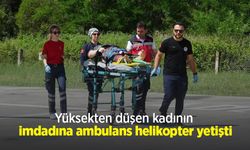 Yüksekten düşen kadının imdadına ambulans helikopter yetişti