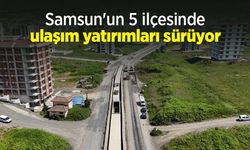 Samsun'un 5 ilçesinde ulaşım yatırımları sürüyor