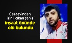 Cezaevinden izinli çıkan şahıs inşaat önünde ölü bulundu