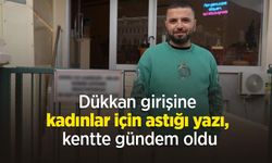 Dükkan girişine kadınlar için astığı yazı, kentte gündem oldu