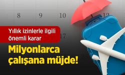 Milyonlarca çalışana müjde! Yıllık izinlerle ilgili önemli karar