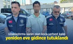 Uzaklaştırma kararı olan koca serbest kalıp yeniden eve gidince tutuklandı