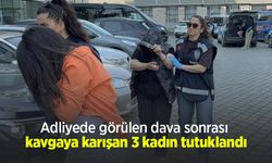 Adliyede görülen dava sonrası kavgaya karışan 3 kadın tutuklandı