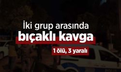 İki grup arasında bıçaklı kavga: 1 ölü, 3 yaralı