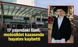 17 yaşındaki liseli, motosiklet kazasında hayatını kaybetti