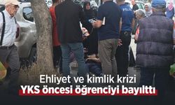 Ehliyet ve kimlik krizi YKS öncesi öğrenciyi bayılttı