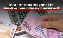 Daha önce nokta atışı yapan isim emekli ve memur maaşı için rakam verdi
