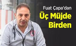 Fuat Çapa'dan Üç Müjde Birden