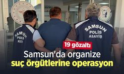 Samsun'da organize suç örgütlerine operasyon: 19 gözaltı