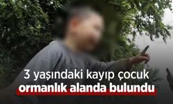 3 yaşındaki kayıp çocuk ormanlık alanda bulundu