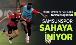Futbol direktörü Fuat Çapa tarihleri açıkladı, SAMSUNSPOR SAHAYA İNİYOR