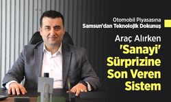 Otomobil Piyasasına Samsun’dan Teknolojik Dokunuş: Araç Alırken 'Sanayi' Sürprizine Son Veren Sistem