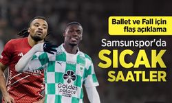Ballet ve Fall için flaş açıklama, Samsunspor'da SICAK SAATLER