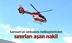 Samsun’un ambulans helikopterinden sınırları aşan nakil