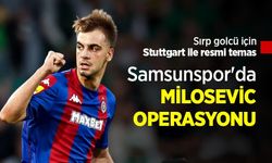 Sırp golcü için Stuttgart ile resmi temas, Samsunspor'da MİLOSEVİC OPERASYONU