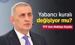 Yabancı kuralı değişiyor mu? TFF Son Noktayı Koydu