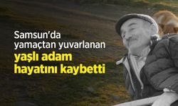 Samsun'da yamaçtan yuvarlanan yaşlı adam hayatını kaybetti
