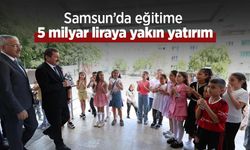 Samsun’da eğitime 5 milyar liraya yakın yatırım