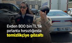 Evden 800 bin TL'lik pırlanta hırsızlığında temizlikçiye gözaltı