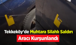 Tekkeköy'de Muhtara Silahlı Saldırı: Aracı Kurşunlandı